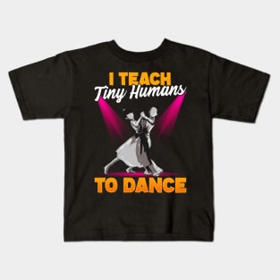 Cute Dancing Teacher I Teach Tiny Humans To Dance Kids T-Shirt